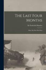 The Last Four Months: How The War Was Won af Frederick Maurice