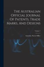 The Australian Official Journal Of Patents, Trade Marks, And Designs; Volume 7 af Australia Patent Office