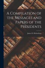 A Compilation of the Messages and Papers of the Presidents af James D. Richardson