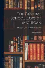 The General School Laws of Michigan: With Appendixes