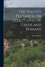 The Youth's Plutarch, or Select Lives of Greek and Romans af Eliza Robbins