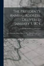 The President's Annual Address, Delivered January 5, 1874: The Constitution Adopted May 15, 1871, Officers For 1874 And Members January 5, 1874 af California Academy of Sciences