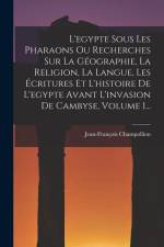 L'egypte Sous Les Pharaons Ou Recherches Sur La Géographie, La Religion, La Langue, Les Écritures Et L'histoire De L'egypte Avant L'invasion De Cambys af Jean-Francois Champollion