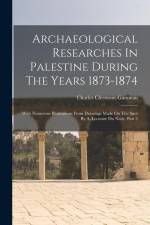 Archaeological Researches In Palestine During The Years 1873-1874: With Numerous Illustrations From Drawings Made On The Spot By A. Lecomte Du Noüy, P af Charles Clermont-Ganneau