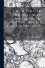 The Influence Of Heredity And Of Environment In Determining The Coat Colors In Mice af Thomas Hunt Morgan