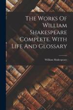 The Works Of William Shakespeare Complete. With Life And Glossary af William Shakespeare