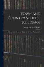 Town and Country School Buildings: A Collection of Plans and Designs for Schools of Various Sizes
