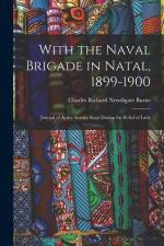 With the Naval Brigade in Natal, 1899-1900: Journal of Active Service Kept During the Relief of Lady af Charles Richard Newdigate Burne