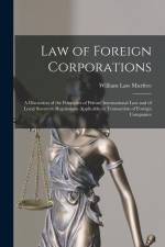 Law of Foreign Corporations: A Discussion of the Principles of Private International Law and of Local Statutory Regulations Applicable to Transacti