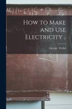 How to Make and Use Electricity .. af George Trebel