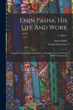 Emin Pasha, His Life And Work: Compiled From His Journals, Letters, Scientific Notes And From Official Documents; Volume 1 af Emin Pasha