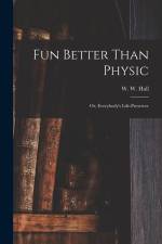 Fun Better Than Physic; or, Everybody's Life-preserver af W. W. (William Whitty) Hall