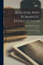 Bergson And Romantic Evolutionisn: Two Lectures Delivered Before The Union, September 5 And 12, 1913 af Arthur Oncken Lovejoy
