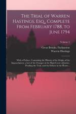 The Trial of Warren Hastings, Esq., Complete From February 1788, to June 1794; With a Preface, Containing the History of the Origin of the Impeachment af Warren Hastings