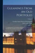 Gleanings From An Old Portfolio: Containing Some Correspondence Between Lady Louisa Stuart And Her Sister Caroline, Countess Of Portarlington, And Oth af Lady Louisa Stuart