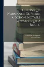 Chronique Normande De Pierre Cochon, Notaire Apostolique À Rouen af Charles De Beaurepaire