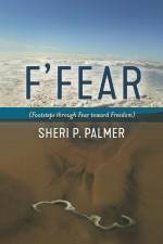 F' Fear: (Footsteps through Fear toward Freedom) af Sheri P. Palmer