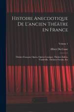 Histoire anecdotique de l'ancien théâtre en France; Théâtre-français, Opéra, Opéra-comique, Théâtre-Italien, Vaudeville, théâtres forains, etc; Volume af Albert du Casse