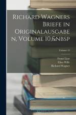 Richard Wagners Briefe in Originalausgaben, Volume 10; Volume 13 af Richard Wagner