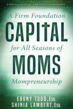CapitalMoms: A Firm Foundation for All Seasons of Mompreneurship af Shinia Lambert