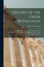 History of the Greek Revolution: Compiled From Official Documents of the Greek Government, Sketches of the War in Greece, by Philip James Green ... an af John Lee Comstock