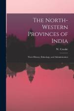 The North-Western Provinces of India; Their History, Ethnology, and Administration af W. Crooke