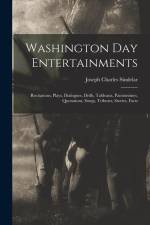 Washington Day Entertainments: Recitations, Plays, Dialogues, Drills, Tableaux, Pantomimes, Quotations, Songs, Tributes, Stories, Facts af Joseph Charles Sindelar