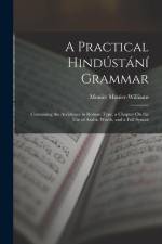 A Practical Hindústání Grammar: Containing the Accidence in Roman Type, a Chapter On the Use of Arabic Words, and a Full Syntax af Monier Monier-Williams