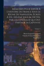 Mémoires Pour Servir À L'histoire De France Sous Le Règne De Napoléon, Écrits À Ste.-Hélène Sous Sa Dictée, Par Les Généraux Qui Ont Partagé Sa Captiv af Napoleon I