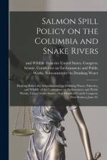 Salmon Spill Policy on the Columbia and Snake Rivers: Hearing Before the Subcommittee on Drinking Water, Fisheries, and Wildlife of the Committee on E af United States Congress Senate Comm