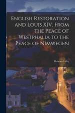 English Restoration and Louis XIV, From the Peace of Westphalia to the Peace of Nimwegen af Osmund Airy