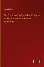 Das Gesetz der Trochaeischen Wortformen im Dactylischen Hexameter und Pentameter af Isidor Hilberg
