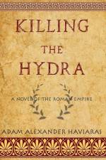 Killing the Hydra: A Novel of the Roman Empire af Adam Alexander Haviaras