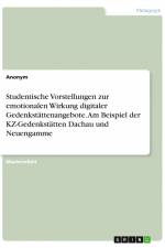 Studentische Vorstellungen zur emotionalen Wirkung digitaler Gedenkstättenangebote. Am Beispiel der KZ-Gedenkstätten Dachau und Neuengamme af Anonym