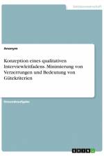 Konzeption eines qualitativen Interviewleitfadens. Minimierung von Verzerrungen und Bedeutung von Gütekriterien af Anonym