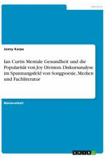 Ian Curtis Mentale Gesundheit und die Popularität von Joy Division. Diskursanalyse im Spannungsfeld von Songpoesie, Medien und Fachliteratur af Jenny Karpe