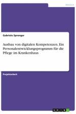 Ausbau von digitalen Kompetenzen. Ein Personalentwicklungsprogramm für die Pflege im Krankenhaus af Gabriele Sprenger