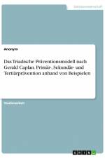 Das Triadische Präventionsmodell nach Gerald Caplan. Primär-, Sekundär- und Tertiärprävention anhand von Beispielen af Anonym
