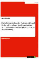 Die Selbstdarstellung der Parteien auf Social Media während den Bundestagswahlen 2021 und dessen Einfluss auf die politische Willensbildung af Viola Schmidt