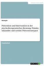 Prävention und Intervention in der psychotherapeutischen Beratung. Primäre, sekundäre und tertiäre Präventionstypen af Anonym