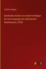 Geschichte Achens von seinen Anfängen bis zum Ausgange des sächsischen Kaiserhauses (1024) af Friedrich Haagen