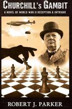 Churchill's Gambit: A Novel Of World War 2! Deception And Intrigue af Robert J. Parker