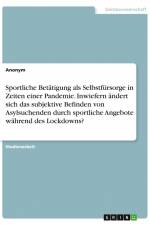 Sportliche Betätigung als Selbstfürsorge in Zeiten einer Pandemie. Inwiefern ändert sich das subjektive Befinden von Asylsuchenden durch sportliche Angebote während des Lockdowns? af Anonym