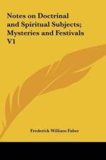 Notes on Doctrinal and Spiritual Subjects; Mysteries and Festivals V1 af Frederick William Faber