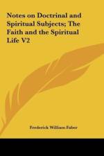 Notes on Doctrinal and Spiritual Subjects; The Faith and the Spiritual Life V2 af Frederick William Faber