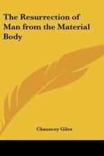 The Resurrection of Man from the Material Body af Chauncey Giles
