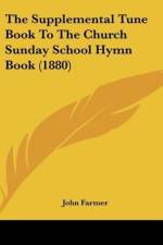 The Supplemental Tune Book To The Church Sunday School Hymn Book (1880) af John Farmer