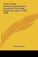 Trinity College Commemoration Sermon Preached In The College Chapel, December 15, 1838 (1838) af William Whewell