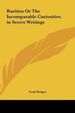 Rarities Or The Incomparable Curiosities in Secret Writings af Noah Bridges