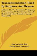 Transubstantiation Tried By Scripture And Reason af Charles Smith Bird